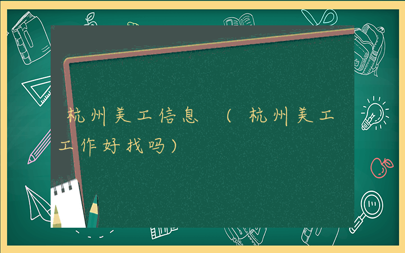 杭州美工信息 (杭州美工工作好找吗)